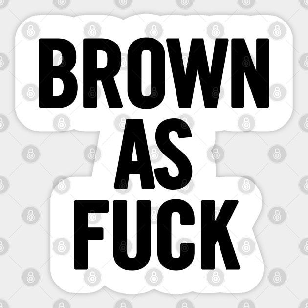 Brown As Fuck Sticker by sergiovarela